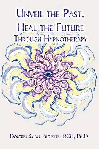 Unveil the Past, Heal the Future Through Hypnotherapy cover