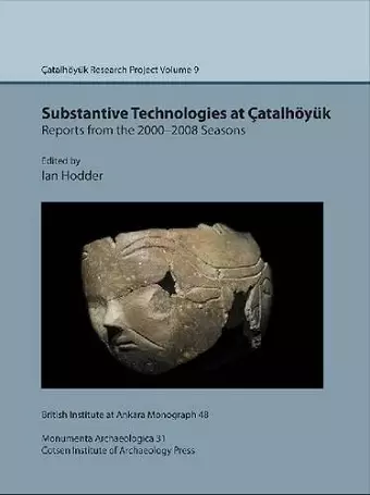 Substantive technologies at Çatalhöyük: reports from the 2000-2008 seasons cover