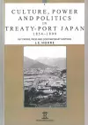 Culture, Power and Politics in Treaty-Port Japan, 1854-1899 cover