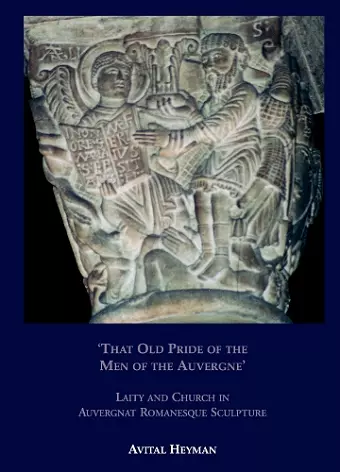 'That Old Pride of the Men of the Auvergne' - Laity and Church in Auvergnat Romanesque Sculpture cover