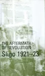 Aftermath of Revolution: Sligo, 1921-23 cover