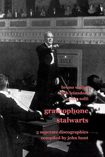 Gramophone Stalwarts: 3 Separate Discographies - Bruno Walter, Erich Leinsdorf, Georg Solti cover