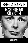 Sheila Garvie - Mastermind  or Victim cover