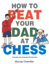 How to Beat Your Dad at Chess cover