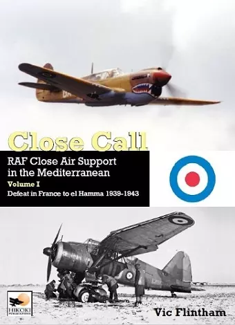 Close Call: RAF Close Air Support in the Mediterranean Volume I defeat in France to el Hamma 1939-1945 cover