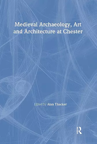 Medieval Archaeology, Art and Architecture at Chester cover