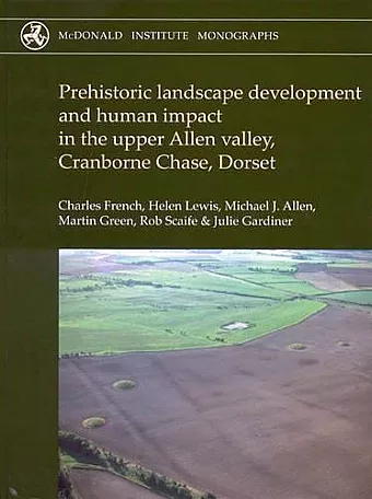 Prehistoric Landscape Development and Human Impact in the Upper Allen Valley, Cranborne Chase, Dorset cover