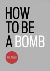 How To Be A Bomb cover