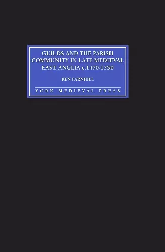 Guilds and the Parish Community in Late Medieval East Anglia c. 1470-1550 cover