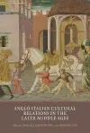 Anglo-Italian Cultural Relations in the Later Middle Ages cover