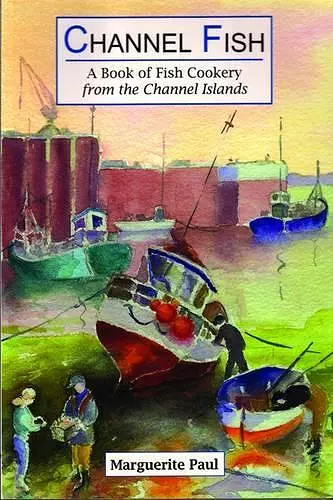 Channel Fish: a Book of Fish Cookery from the Channel Islands cover