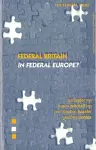 Federal Britain in Federal Europe? cover