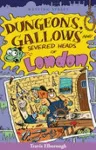 Dungeons, Gallows and Severed Heads of London cover