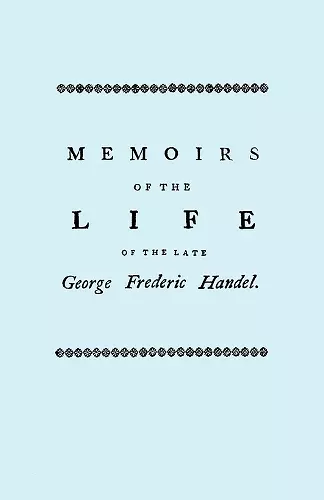 Memoirs of the Life of the Late George Frederic Handel, to Which is Added a Catalogue of His Works and Observations Upon Them cover