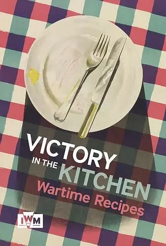 Victory is in the Kitchen: Wartime Recipes cover