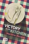 Victory is in the Kitchen: Wartime Recipes cover