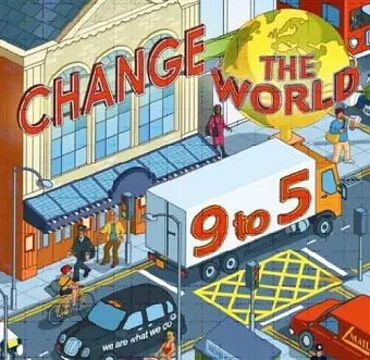 Change the World 9 to 5: 50 Ways to Change the World at Work cover