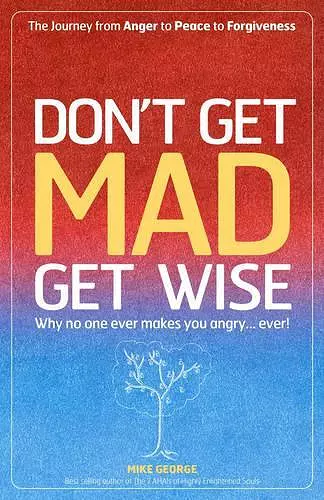 Don`t Get MAD Get Wise – Why no one ever makes you angry! cover