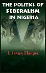 The Politics of Federalism in Nigeria cover