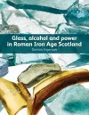 Glass, Alcohol and Power in Roman Iron Age Scotland cover