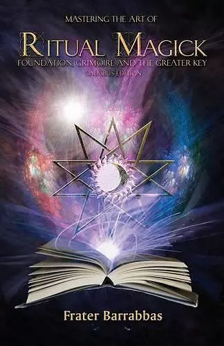 Mastering the Art of Ritual Magick: Foundation, Grimoire and the Greater Key cover