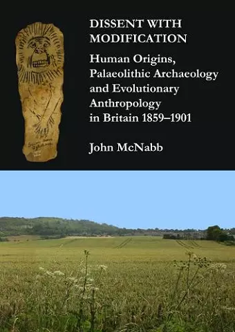 Dissent with Modification: Human Origins, Palaeolithic Archaeology and Evolutionary Anthropology in Britain 1859–1901 cover