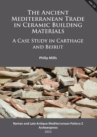 The Ancient Mediterranean Trade in Ceramic Building Materials: A Case Study in Carthage and Beirut cover