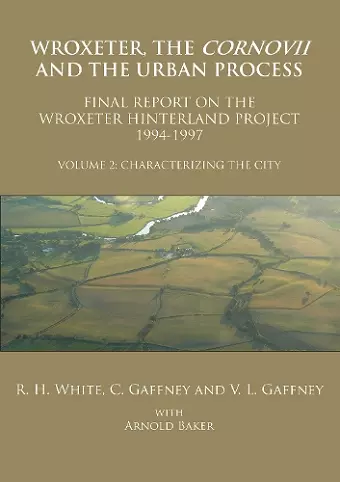 Wroxeter, the Cornovii and the Urban Process. Volume 2: Characterizing the City. Final Report of the Wroxeter Hinterland Project, 1994-1997 cover