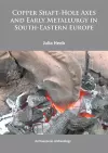 Copper Shaft-Hole Axes and Early Metallurgy in South-Eastern Europe: An Integrated Approach cover