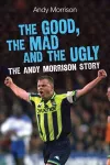 The Good, the Mad and the Ugly: The Andy Morrison Story cover