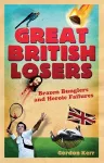 Great British Losers: Brazen Bunglers and Heroic Failures cover