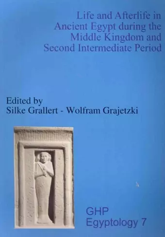 Life and Afterlife in Ancient Egypt During the Middle Kingdom and Second Intermediate Period cover