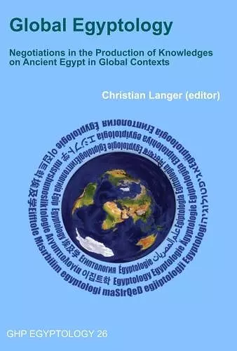 Global Egyptology: Negotiations in the Production of Knowledges on Ancient Egypt in Global Contexts cover