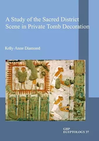 A Study of the Sacred District Scene in Private Tomb Decoration cover