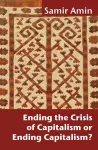 Ending the Crisis of Capitalism or Ending Capitalism? cover