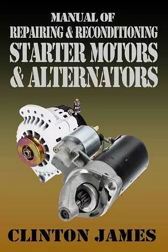 Manual of Repairing & Reconditioning Starter Motors and Alternators cover