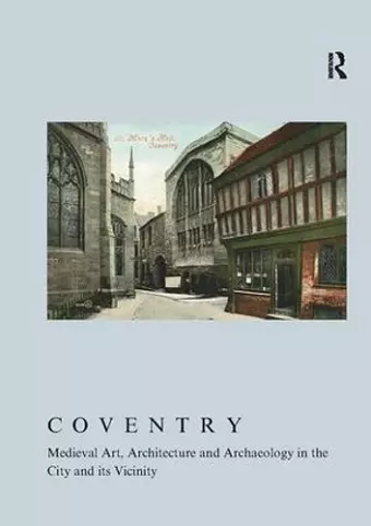 Coventry: Medieval Art, Architecture and Archaeology in the City and its Vicinity cover