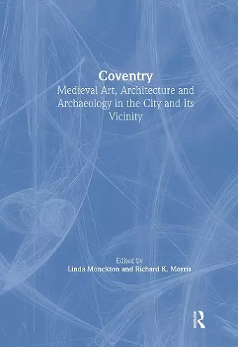 Coventry: Medieval Art, Architecture and Archaeology in the City and its Vicinity cover