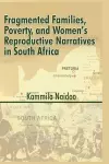 Fragmented Families, Poverty, and Women's Reproductive Narratives in South Africa cover