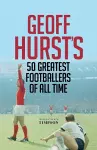 Geoff Hurst's 50 Greatest Footballers of All Time cover