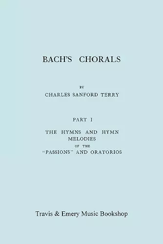 Bach's Chorals. Part 1 - The Hymns and Hymn Melodies of the Passions and Oratorios. [Facsimile of 1915 Edition]. cover