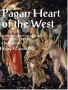 Pagan Heart of the West Embodying Ancient Beliefs and Practices from Antiquity to the Present cover