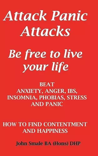 Attack Panic Attacks, how to beat anxiety, anger, IBS, insomnia, phobias, stress and panic cover