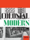 Colonial Modern: Aesthetics of the Past Rebellions for the Future cover