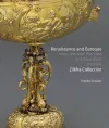 Renaissance and Baroque Silver, Mounted Porcelain and Ruby Glass from the Zilkha Collection cover