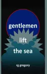 Gentlemen Lift the Sea cover