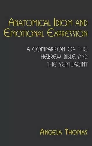 Anatomical Idiom and Emotional Expression in the Hebrew Bible and the Septuagint cover