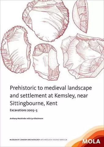 Prehistoric to medieval landscape and settlement at Kemsley,near Sittingbourne, Kent cover