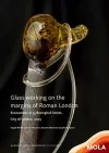 ﻿Glass working on the margins of Roman London cover