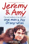 Jeremy and Amy: The Extraordinary True Story of One Man and His Orang-Utan cover